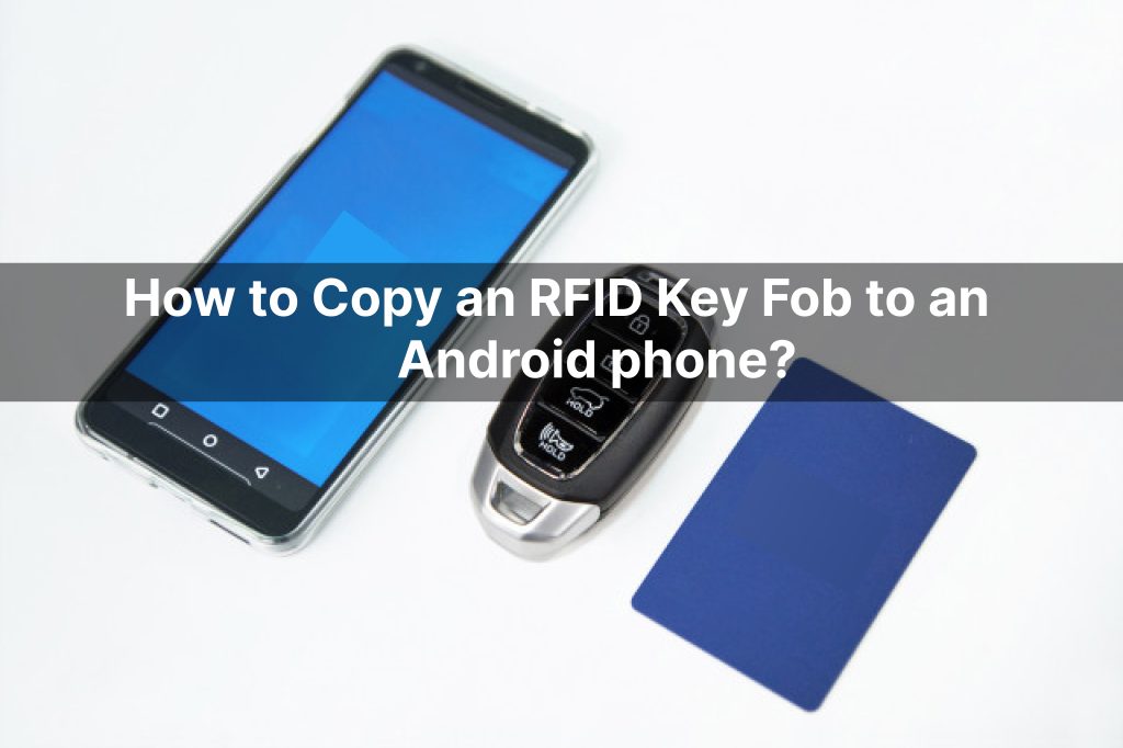 How to Copy an RFID Key Fob to an android phone?